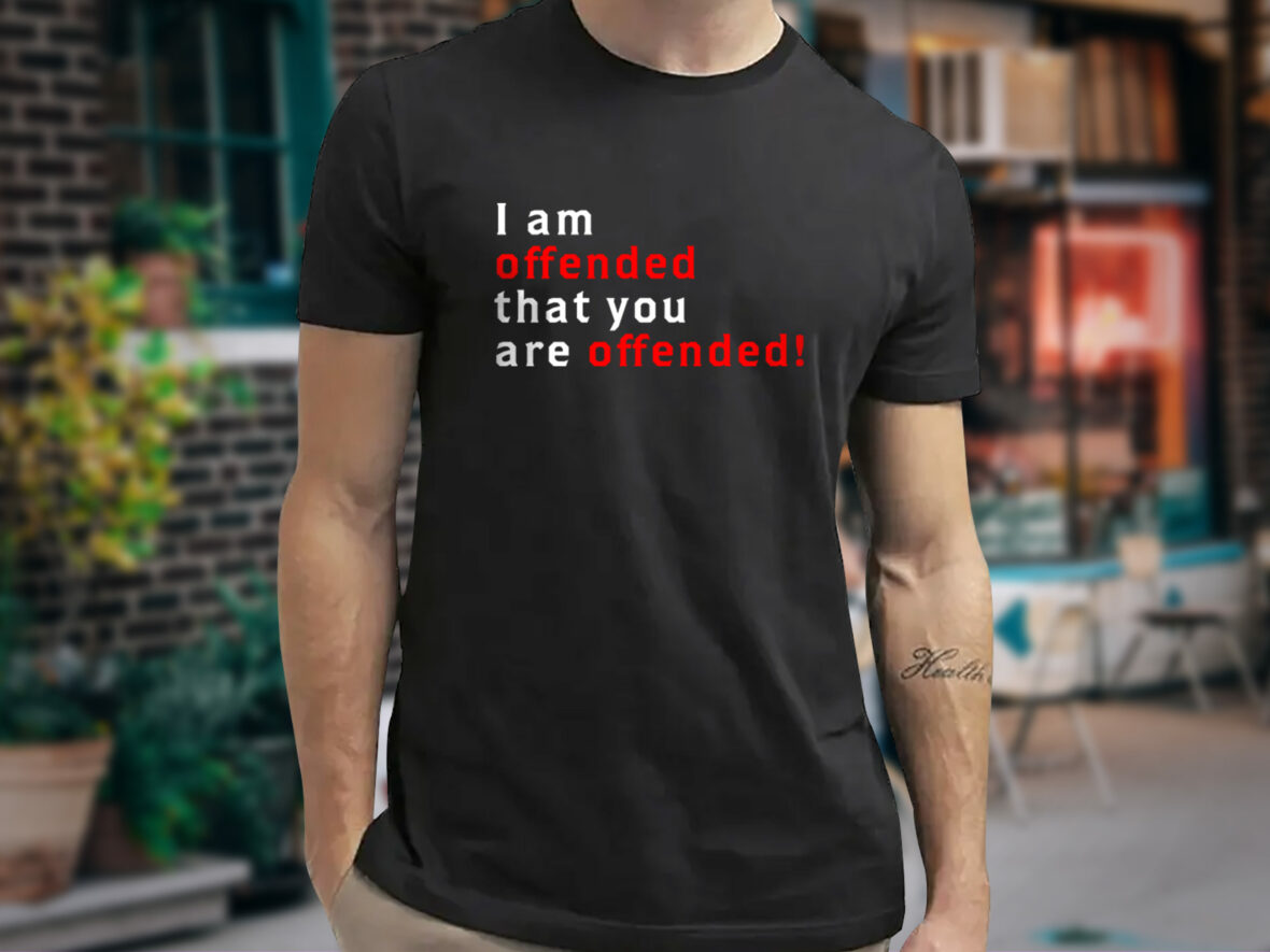 I Am Offended That You Are Offended T-Shirt