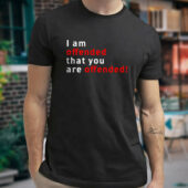 I Am Offended That You Are Offended T-Shirt